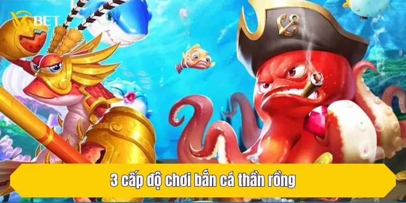 3 cấp độ chơi bắn cá thần rồng