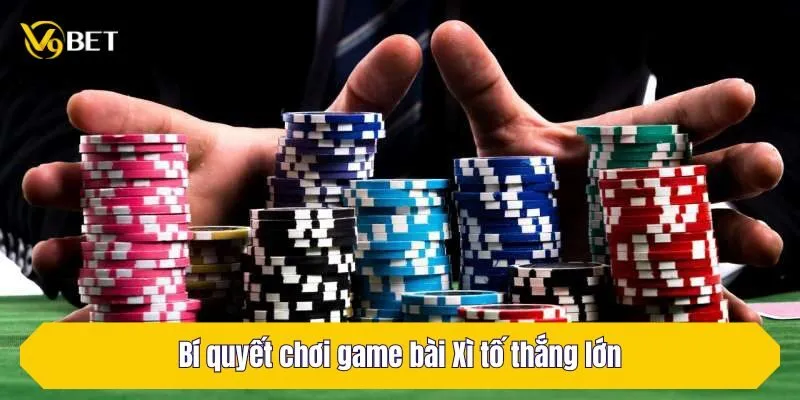 Bí quyết chơi game bài Xì tố thắng lớn
