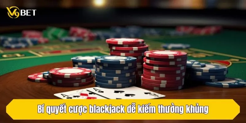 Bí quyết cược blackjack dễ kiếm thưởng khủng