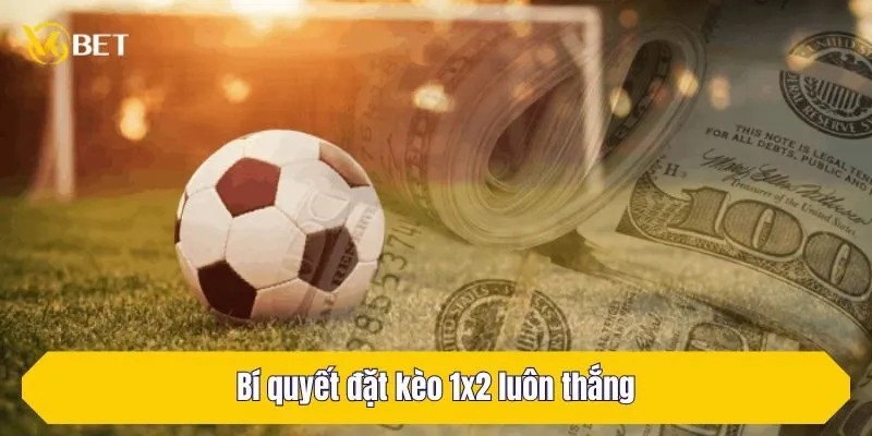 Bí quyết đặt kèo 1x2 luôn thắng được chia sẻ từ cao thủ