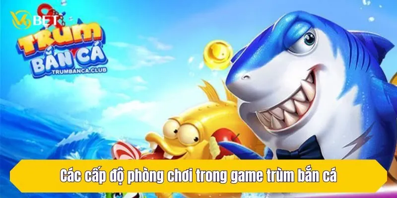 Các cấp độ phòng chơi trong game trùm bắn cá tại V9Bet