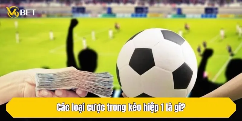 Các loại cược trong kèo hiệp 1 là gì?