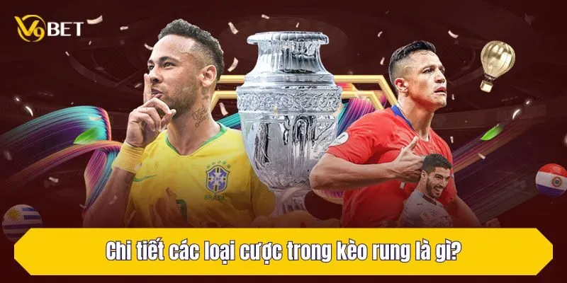 Chi tiết các loại cược trong kèo rung là gì?
