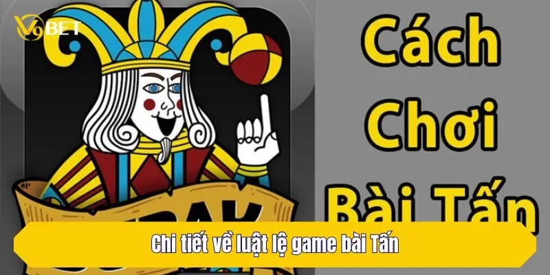 Chi tiết về luật lệ game bài Tấn