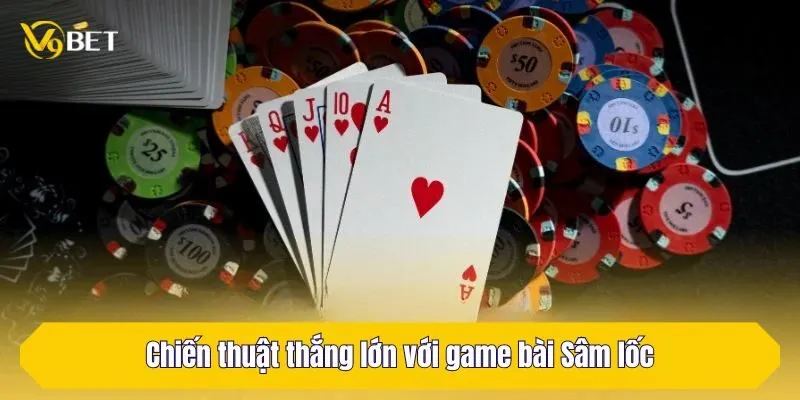 Chiến thuật thắng lớn với game bài Sâm lốc