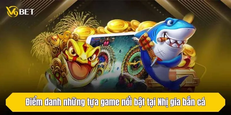Điểm danh những tựa game nổi bật tại Nhị gia bắn cá