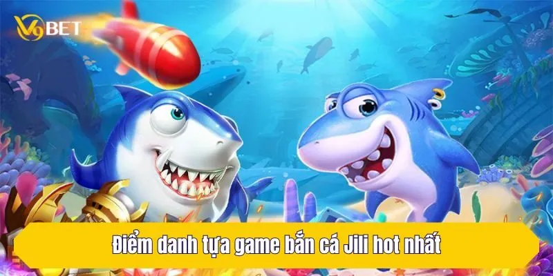 Điểm danh tựa game bắn cá Jili hot nhất tại V9Bet