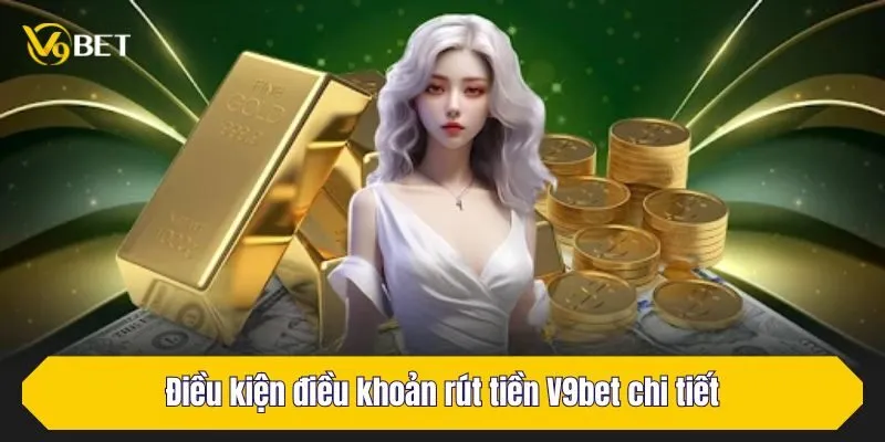 Điều kiện điều khoản rút tiền V9Bet chi tiết