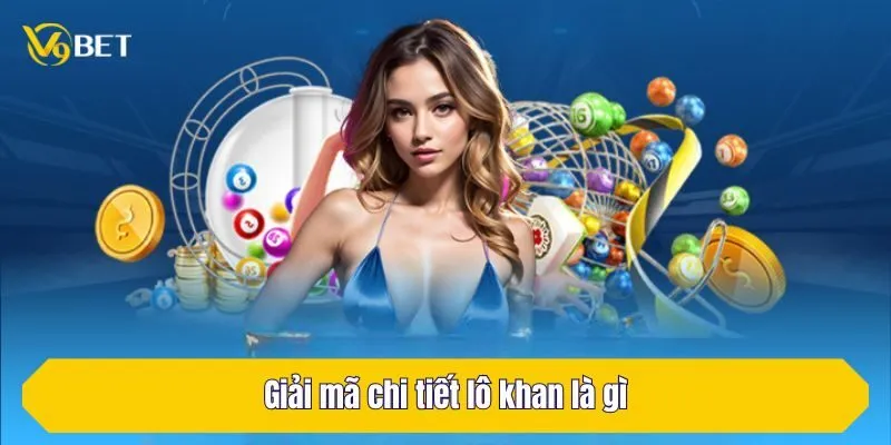 Giải mã chi tiết lô khan là gì