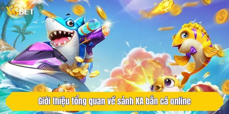 Giới thiệu tổng quan về sảnh KA bắn cá online