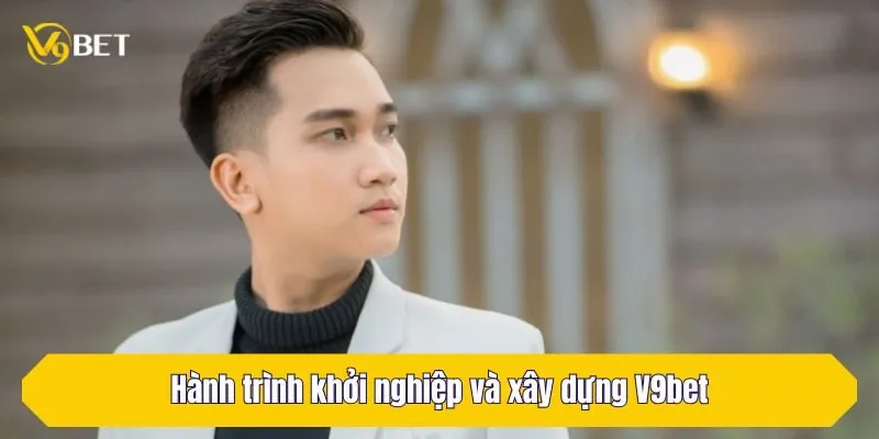 Hành trình khởi nghiệp và xây dựng V9Bet 