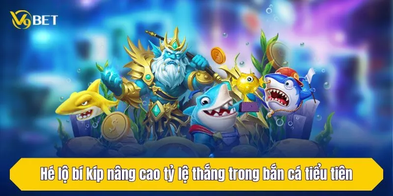 Hé lộ bí kíp nâng cao tỷ lệ thắng trong bắn cá tiểu tiên