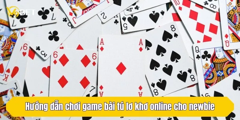 Hướng dẫn chơi game bài tú lơ khơ online cho newbie