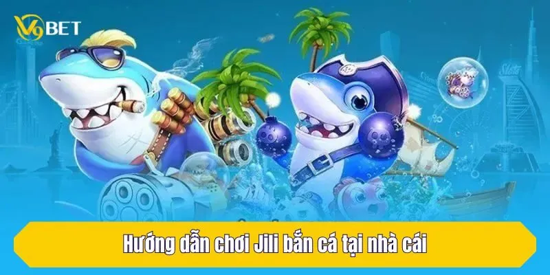 Hướng dẫn chơi Jili bắn cá tại nhà cái uy tín V9Bet