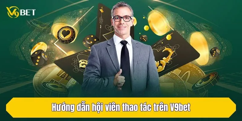 Hướng dẫn hội viên thao tác trên V9BET