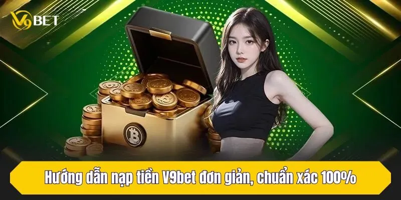 Hướng dẫn nạp tiền V9Bet đơn giản, chuẩn xác 100%