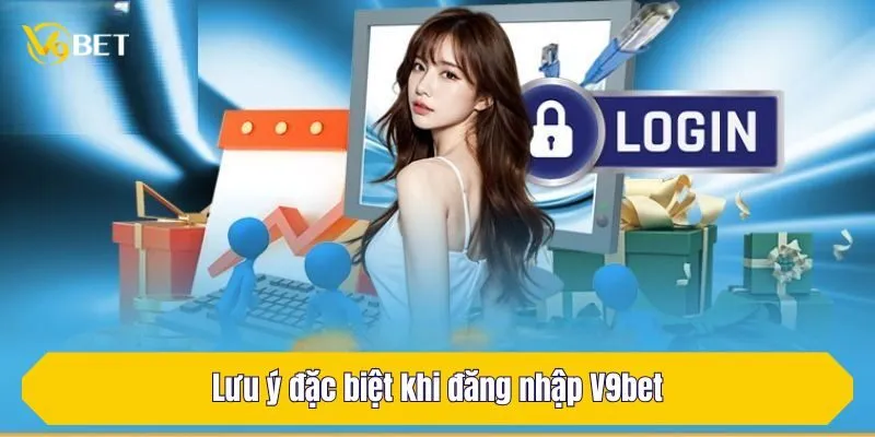Lưu ý đặc biệt khi đăng nhập V9Bet