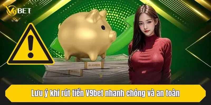 Lưu ý khi rút tiền V9Bet nhanh chóng và an toàn