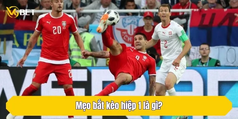 Mẹo bắt kèo hiệp 1 là gì?