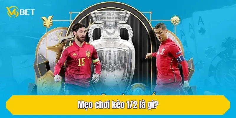 Mẹo chơi kèo 1/2 là gì?
