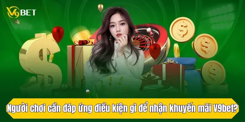 Người chơi cần đáp ứng điều kiện gì để nhận khuyến mãi V9Bet?