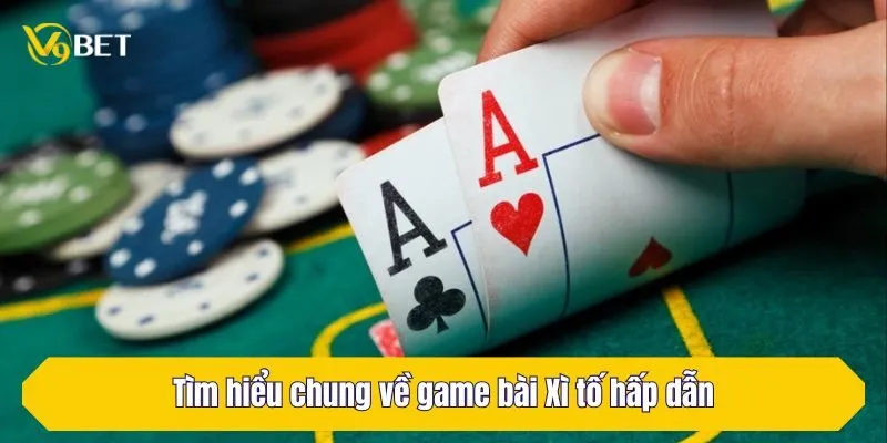 Tìm hiểu chung về game bài Xì tố hấp dẫn