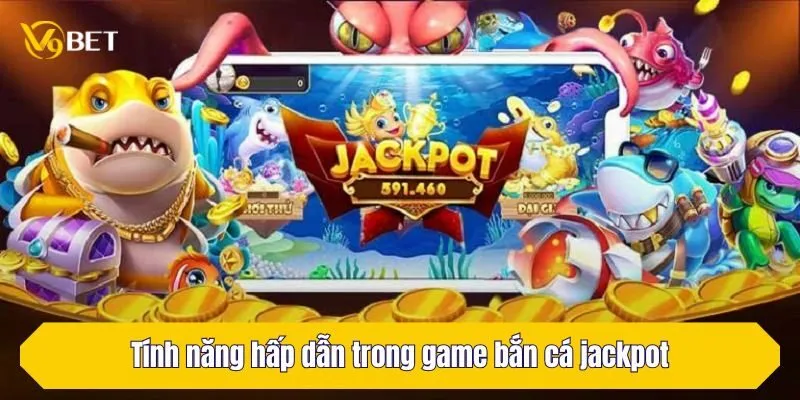 Tính năng hấp dẫn trong game bắn cá jackpot