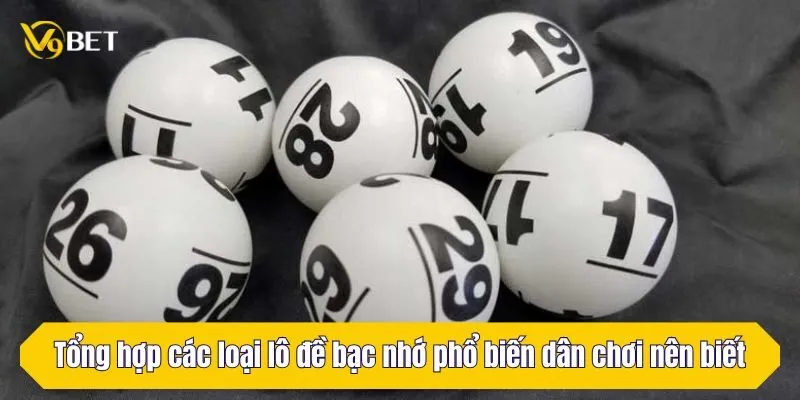 Tổng hợp các loại lô đề bạc nhớ phổ biến dân chơi nên biết
