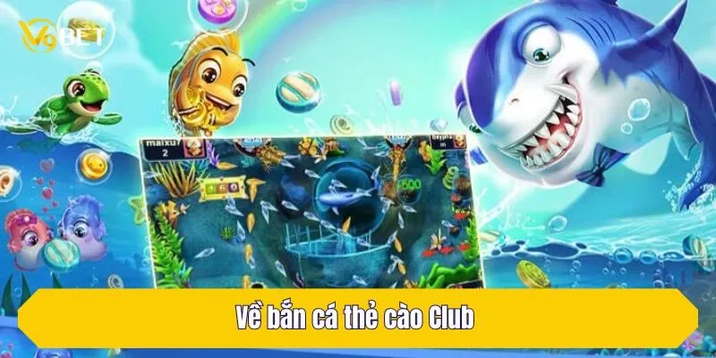 Về bắn cá thẻ cào Club 